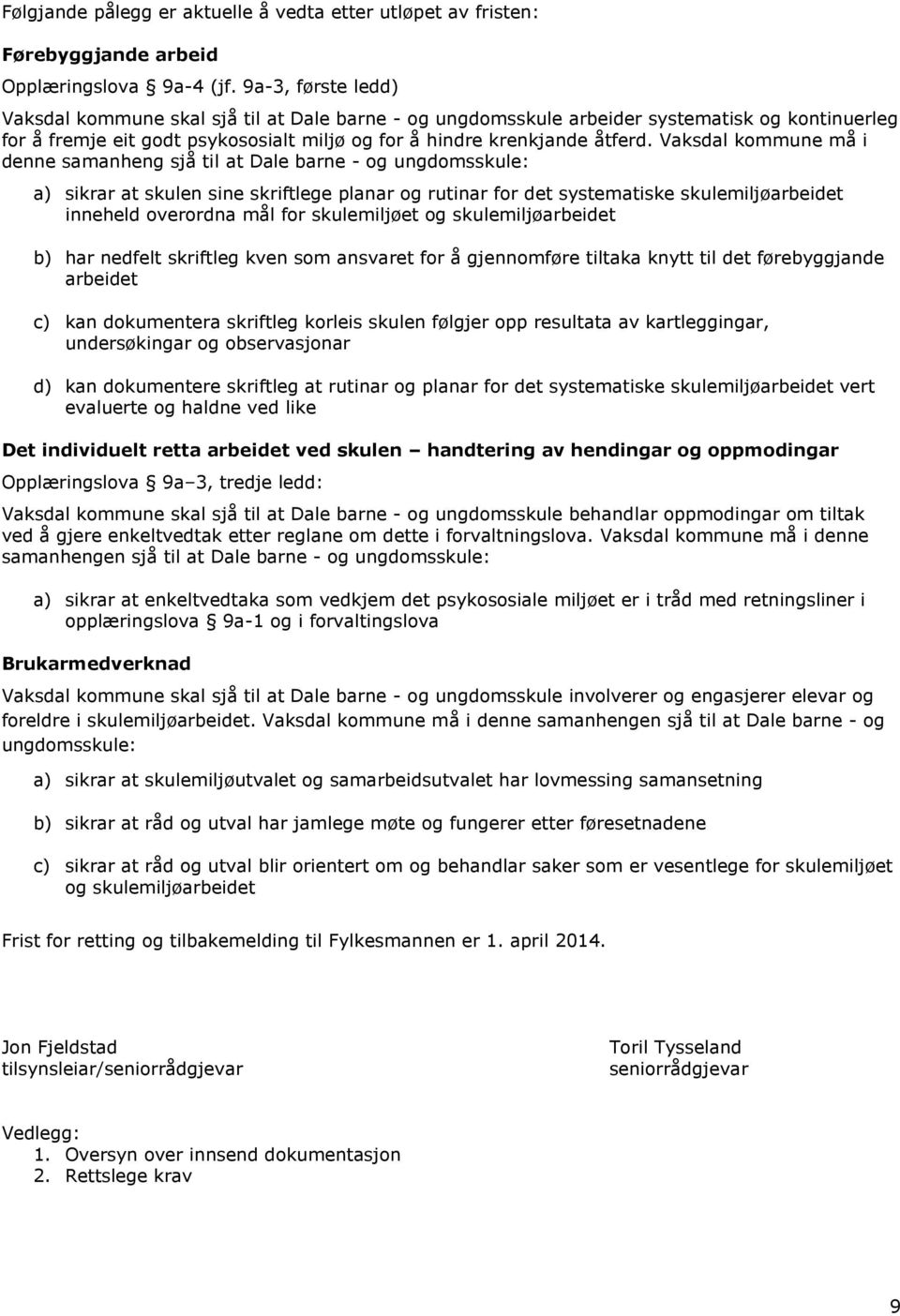 Vaksdal kommune må i denne samanheng sjå til at Dale barne - og ungdomsskule: a) sikrar at skulen sine skriftlege planar og rutinar for det systematiske skulemiljøarbeidet inneheld overordna mål for