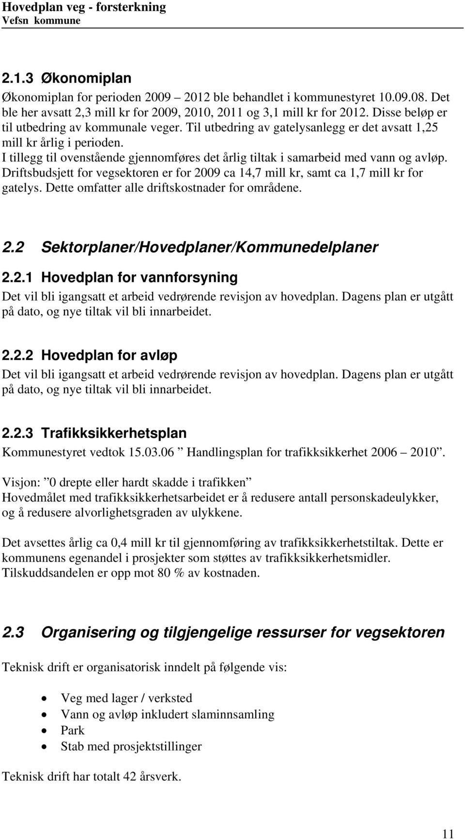 I tillegg til ovenstående gjennomføres det årlig tiltak i samarbeid med vann og avløp. Driftsbudsjett for vegsektoren er for 2009 ca 14,7 mill kr, samt ca 1,7 mill kr for gatelys.