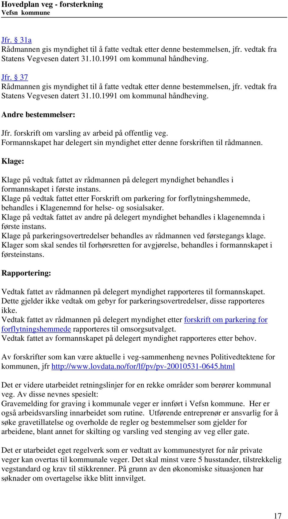 forskrift om varsling av arbeid på offentlig veg. Formannskapet har delegert sin myndighet etter denne forskriften til rådmannen.