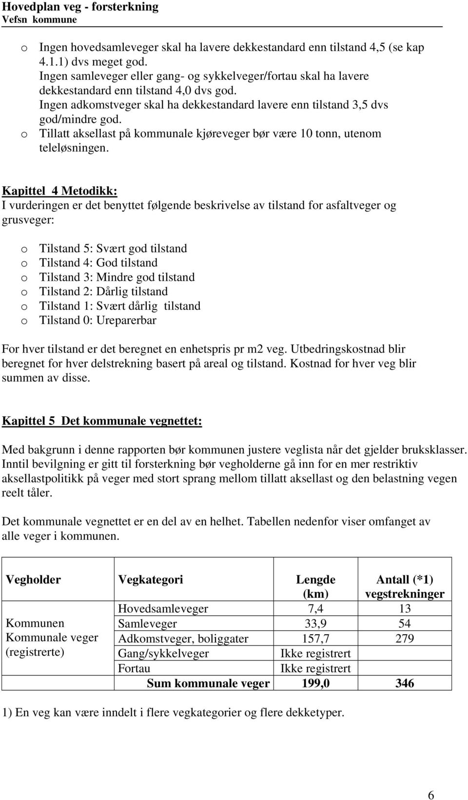 o Tillatt aksellast på kommunale kjøreveger bør være 10 tonn, utenom teleløsningen.