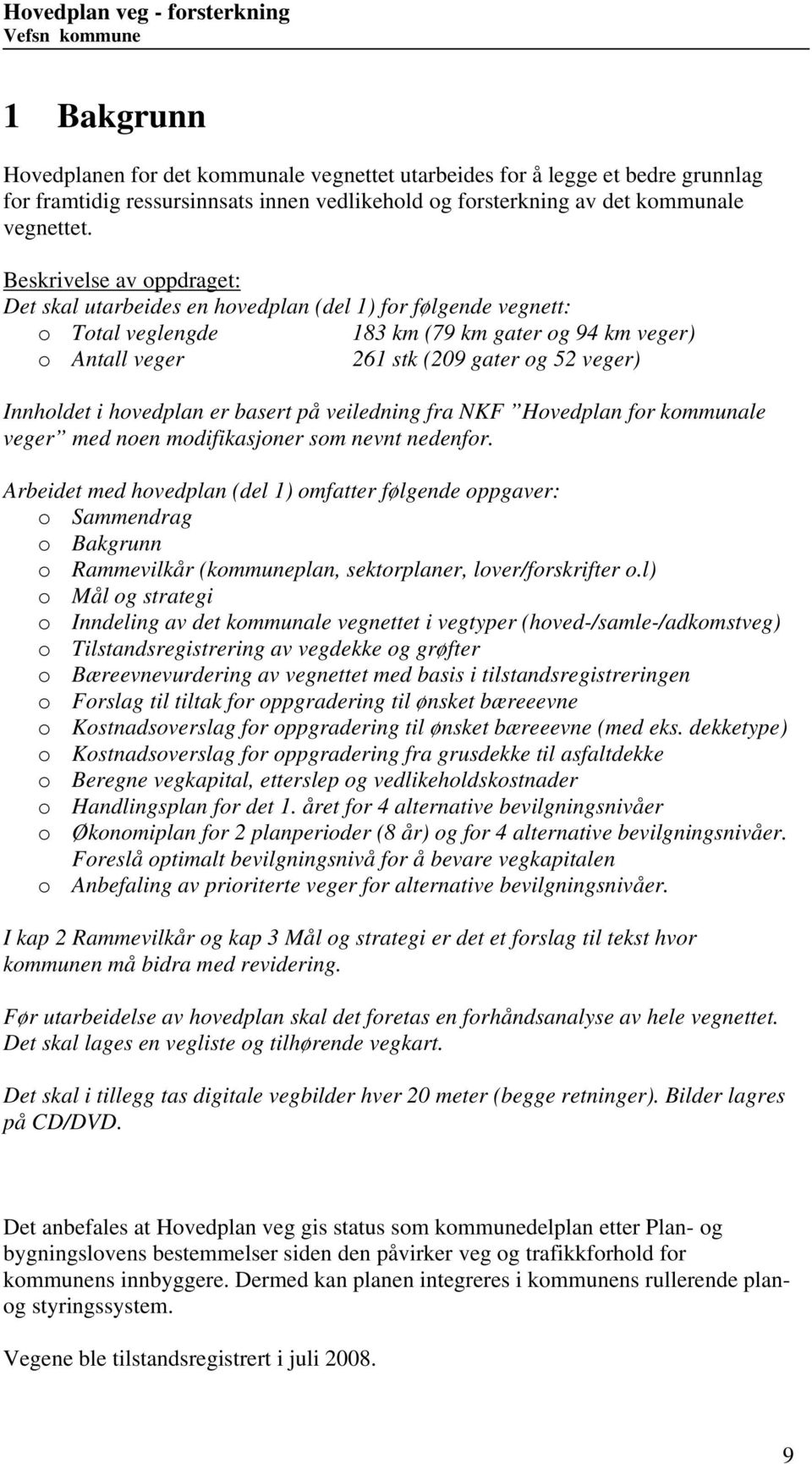 i hovedplan er basert på veiledning fra NKF Hovedplan for kommunale veger med noen modifikasjoner som nevnt nedenfor.