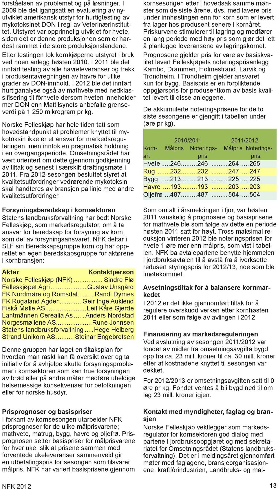 Etter testingen tok kornkjøperne utstyret i bruk ved noen anlegg høsten 2010.