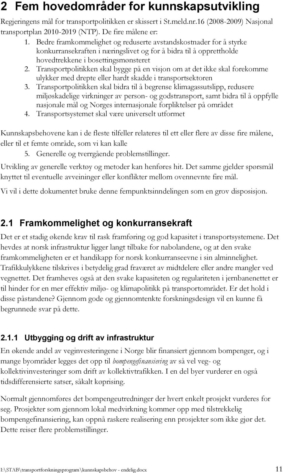 Transportpolitikken skal bygge på en visjon om at det ikke skal forekomme ulykker med drepte eller hardt skadde i transportsektoren 3.