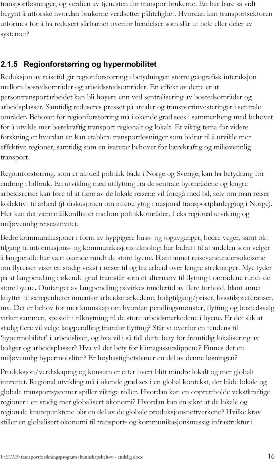 5 Regionforstørring og hypermobilitet Reduksjon av reisetid gir regionforstørring i betydningen større geografisk interaksjon mellom bostedsområder og arbeidsstedsområder.