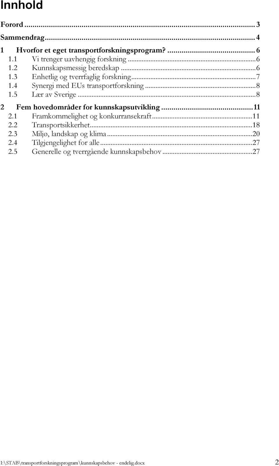 .. 8 2 Fem hovedområder for kunnskapsutvikling... 11 2.1 Framkommelighet og konkurransekraft... 11 2.2 Transportsikkerhet... 18 2.