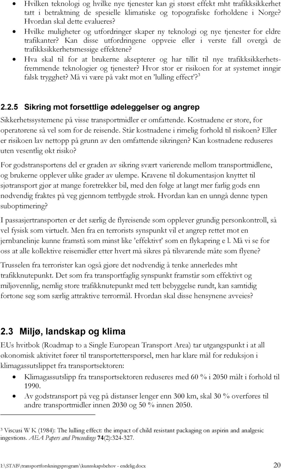 Hva skal til for at brukerne aksepterer og har tillit til nye trafikksikkerhetsfremmende teknologier og tjenester? Hvor stor er risikoen for at systemet inngir falsk trygghet?