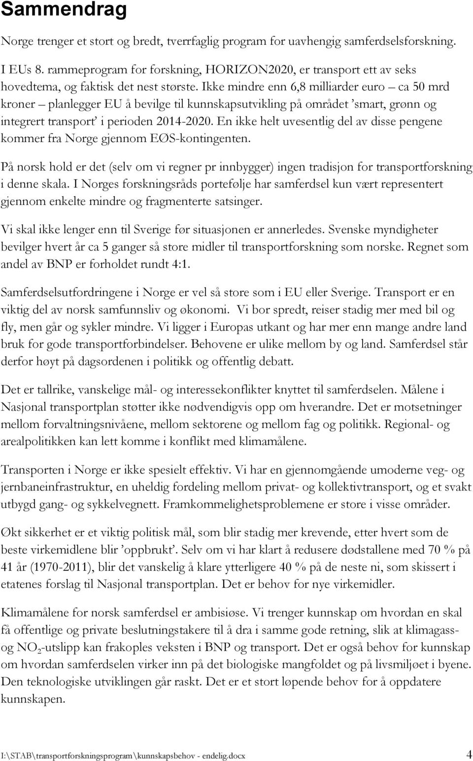 Ikke mindre enn 6,8 milliarder euro ca 50 mrd kroner planlegger EU å bevilge til kunnskapsutvikling på området smart, grønn og integrert transport i perioden 2014-2020.