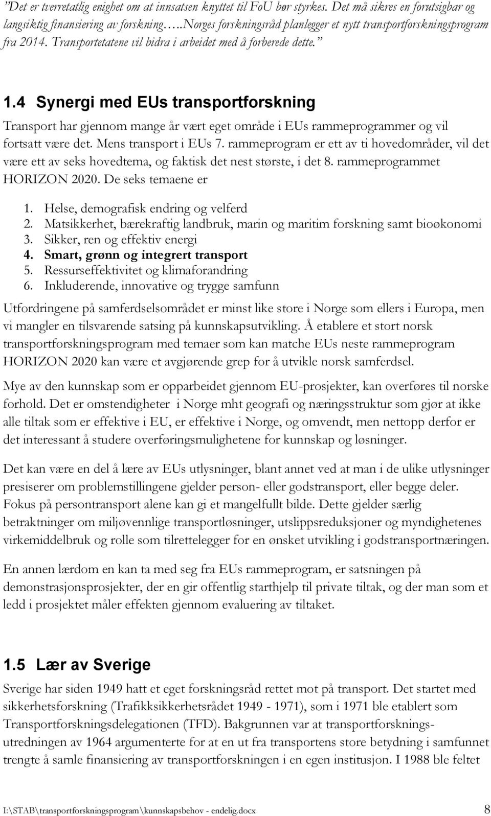 4 Synergi med EUs transportforskning Transport har gjennom mange år vært eget område i EUs rammeprogrammer og vil fortsatt være det. Mens transport i EUs 7.