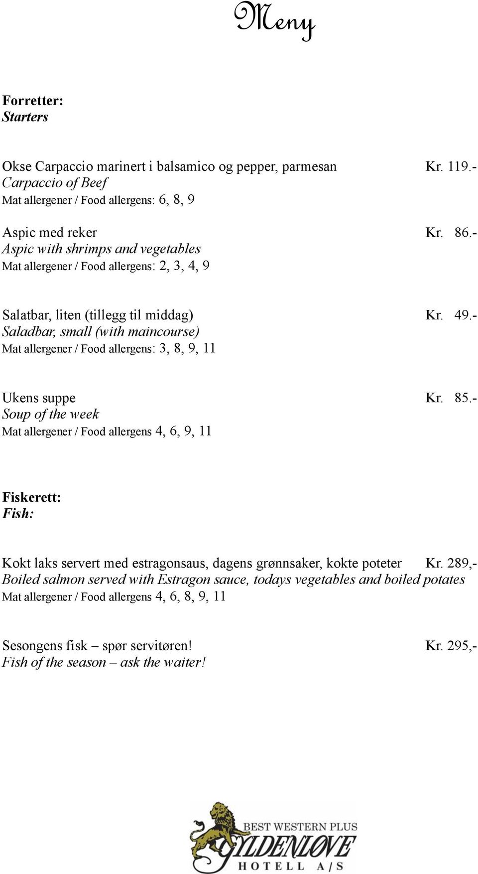 - Saladbar, small (with maincourse) Mat allergener / Food allergens: 3, 8, 9, 11 Ukens suppe Kr. 85.