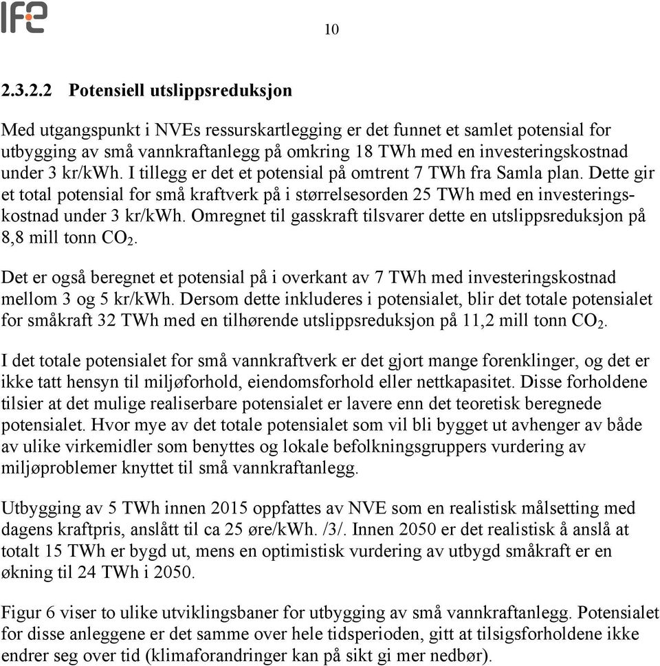 Omregnet til gasskraft tilsvarer dette en utslippsreduksjon på 8,8 mill tonn CO 2. Det er også beregnet et potensial på i overkant av 7 TWh med investeringskostnad mellom 3 og 5 kr/kwh.