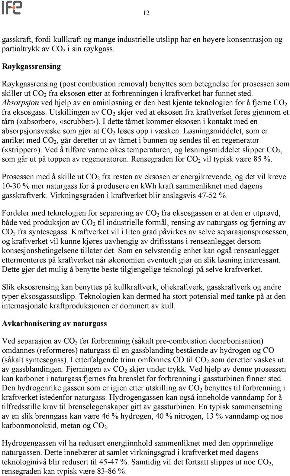 Absorpsjon ved hjelp av en aminløsning er den best kjente teknologien for å fjerne CO 2 fra eksosgass.