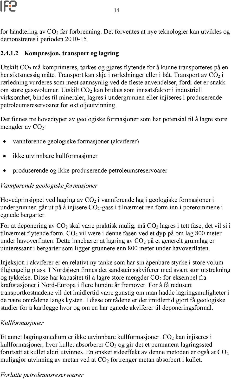 Utskilt CO 2 kan brukes som innsatsfaktor i industriell virksomhet, bindes til mineraler, lagres i undergrunnen eller injiseres i produserende petroleumsreservoarer for økt oljeutvinning.