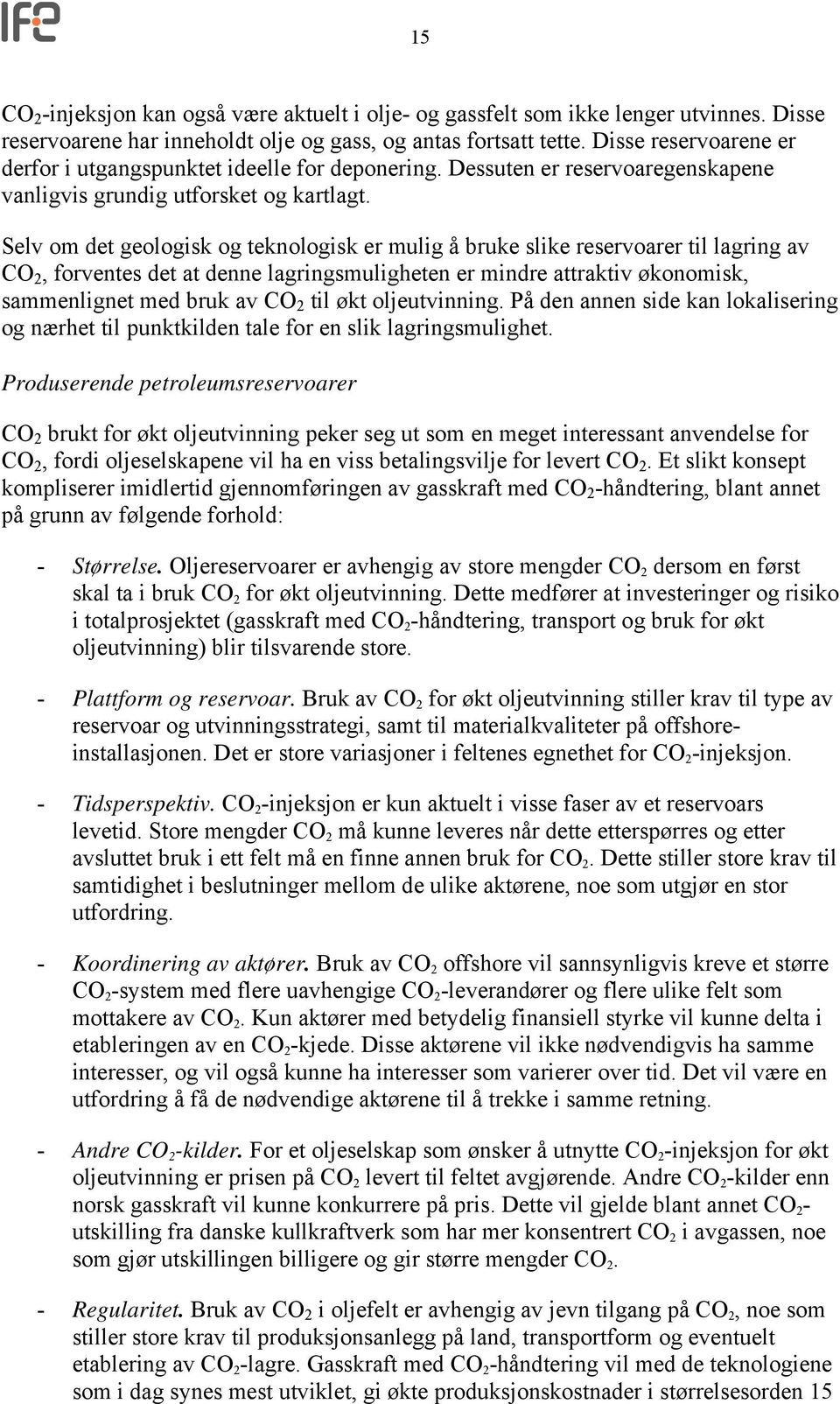 Selv om det geologisk og teknologisk er mulig å bruke slike reservoarer til lagring av CO 2, forventes det at denne lagringsmuligheten er mindre attraktiv økonomisk, sammenlignet med bruk av CO 2 til