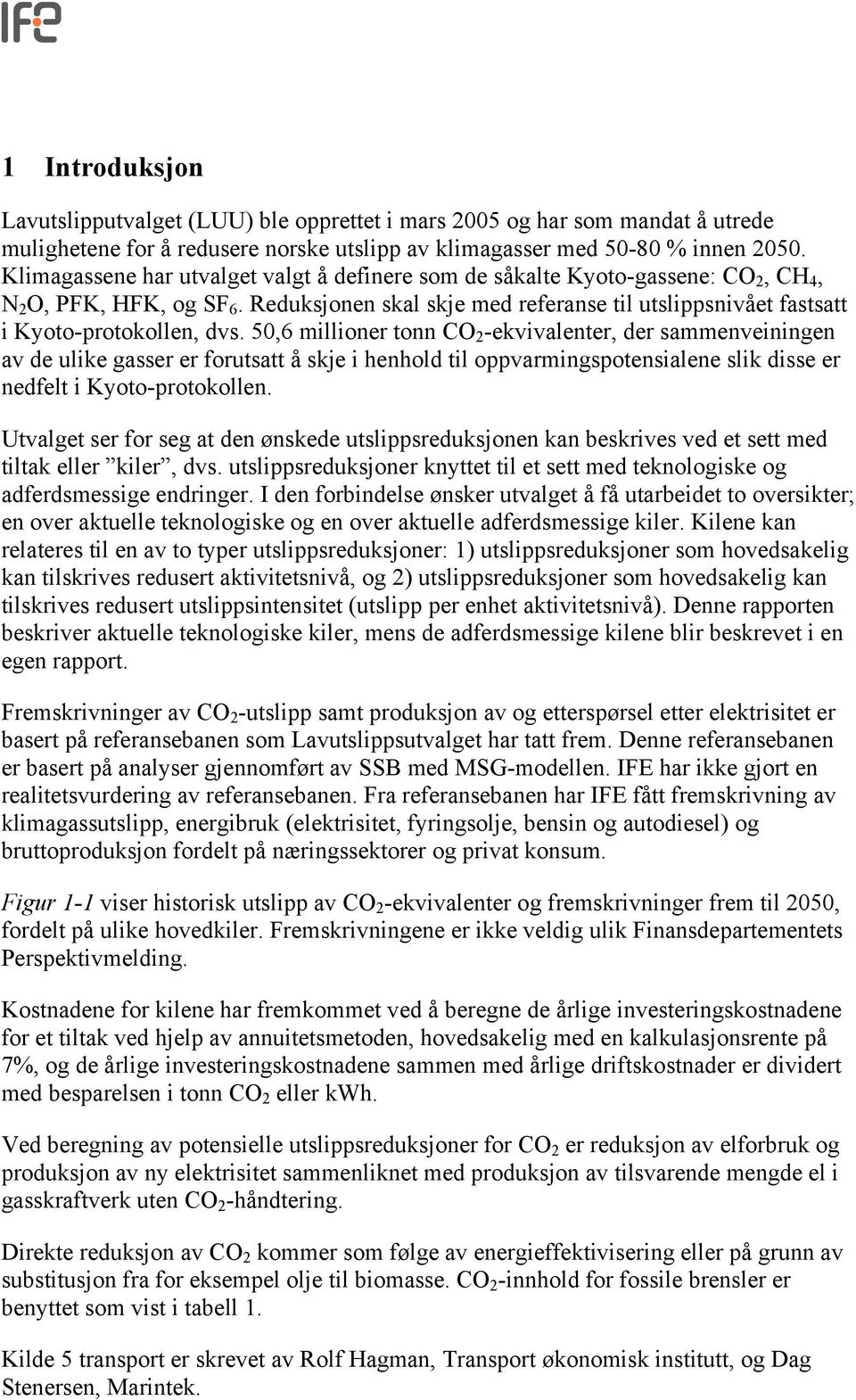 50,6 millioner tonn CO 2 -ekvivalenter, der sammenveiningen av de ulike gasser er forutsatt å skje i henhold til oppvarmingspotensialene slik disse er nedfelt i Kyoto-protokollen.