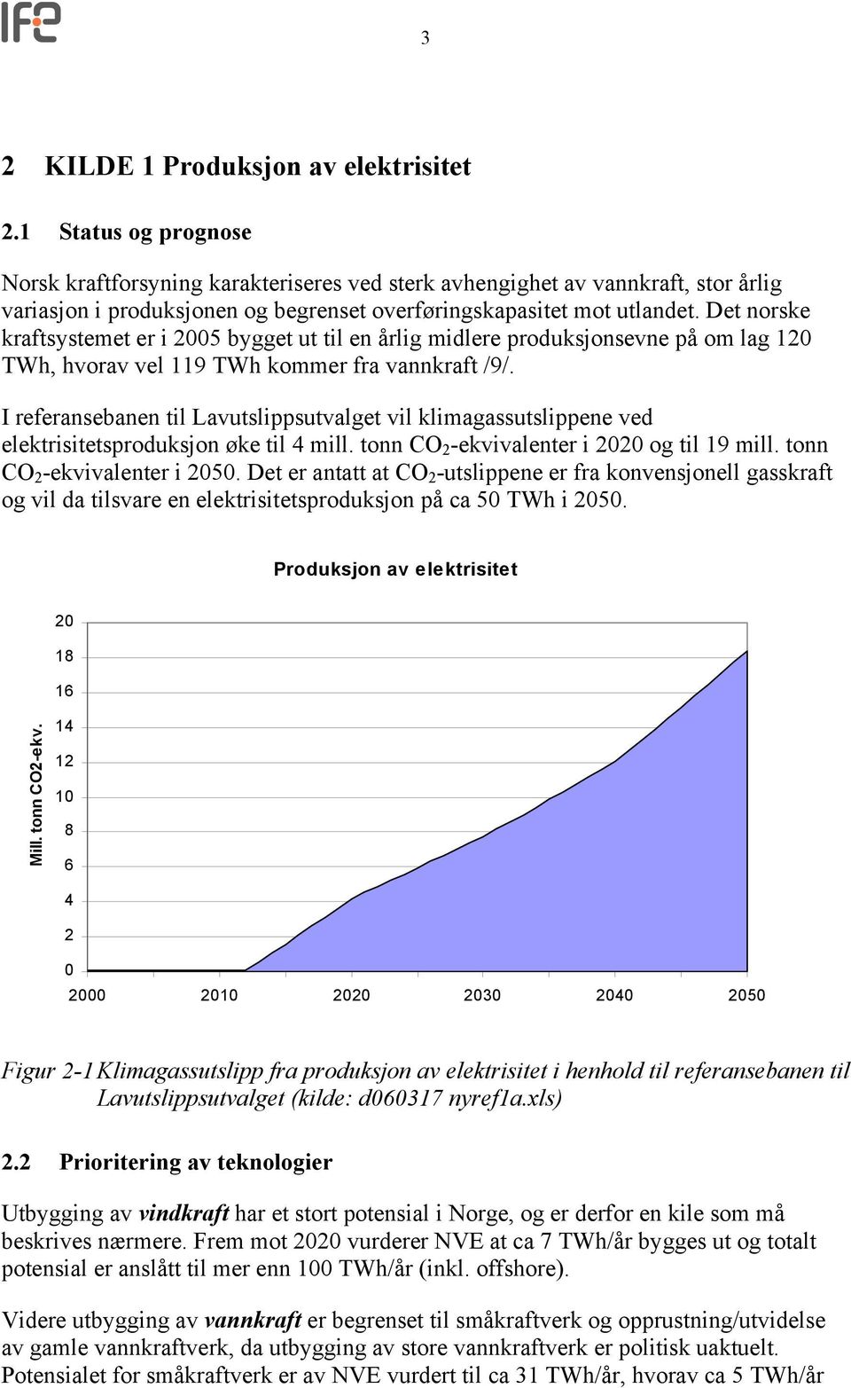 Det norske kraftsystemet er i 2005 bygget ut til en årlig midlere produksjonsevne på om lag 120 TWh, hvorav vel 119 TWh kommer fra vannkraft /9/.