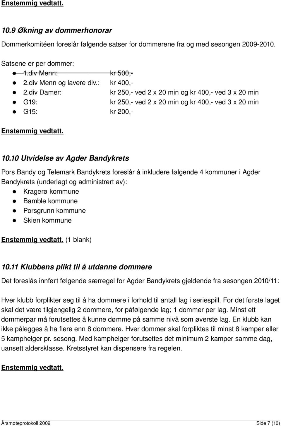 10 Utvidelse av Agder Bandykrets Pors Bandy og Telemark Bandykrets foreslår å inkludere følgende 4 kommuner i Agder Bandykrets (underlagt og administrert av): Kragerø kommune Bamble kommune Porsgrunn