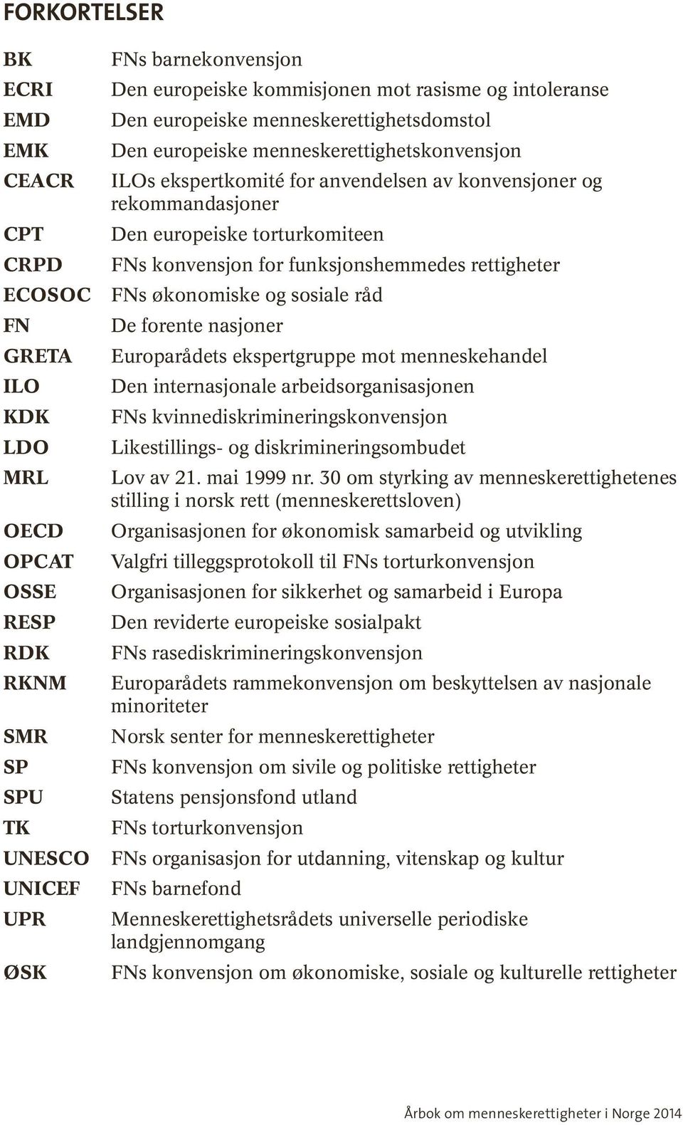 torturkomiteen FNs konvensjon for funksjonshemmedes rettigheter FNs økonomiske og sosiale råd De forente nasjoner Europarådets ekspertgruppe mot menneskehandel Den internasjonale