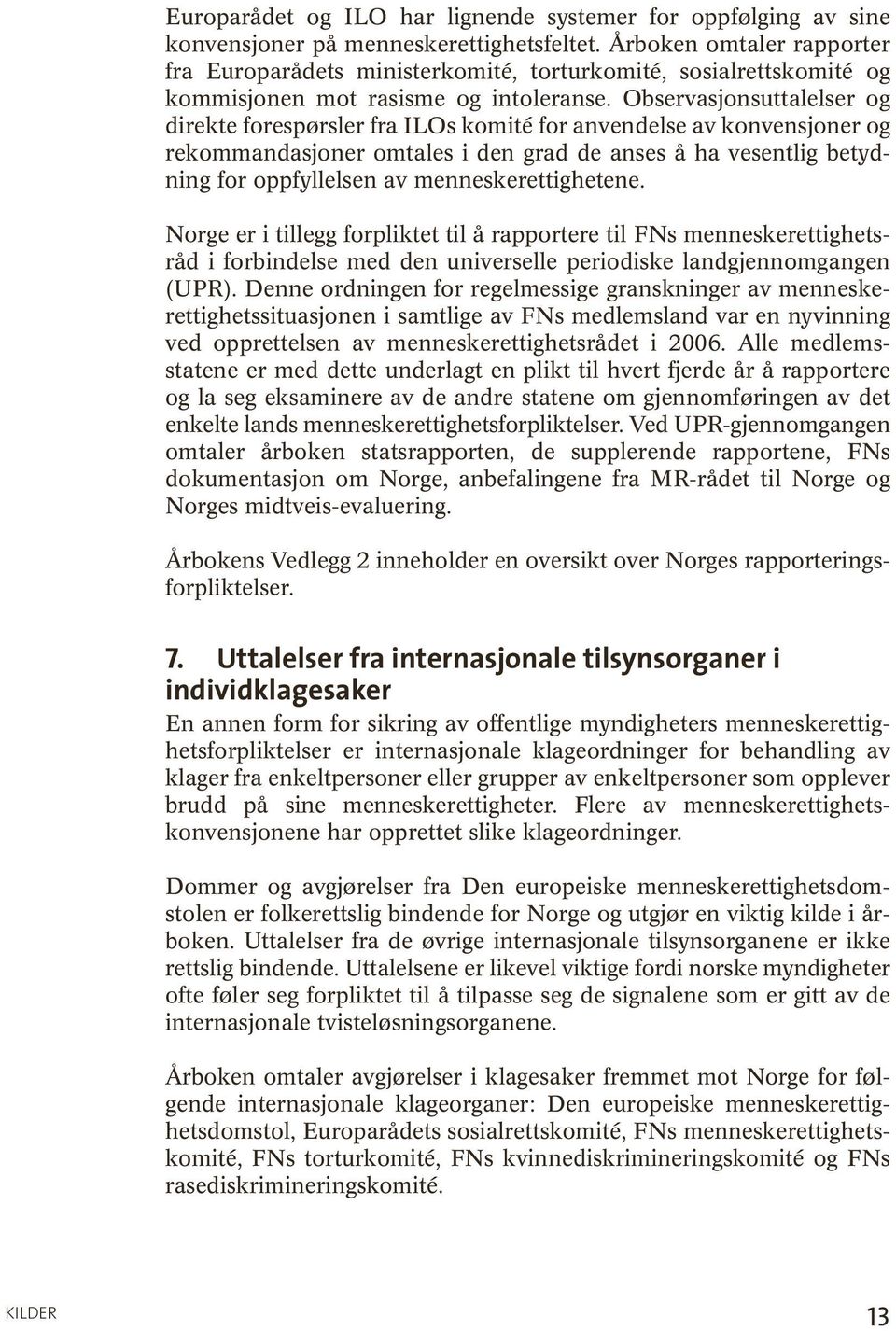 Observasjonsuttalelser og direkte forespørsler fra ILOs komité for anvendelse av konvensjoner og rekommandasjoner omtales i den grad de anses å ha vesentlig betydning for oppfyllelsen av