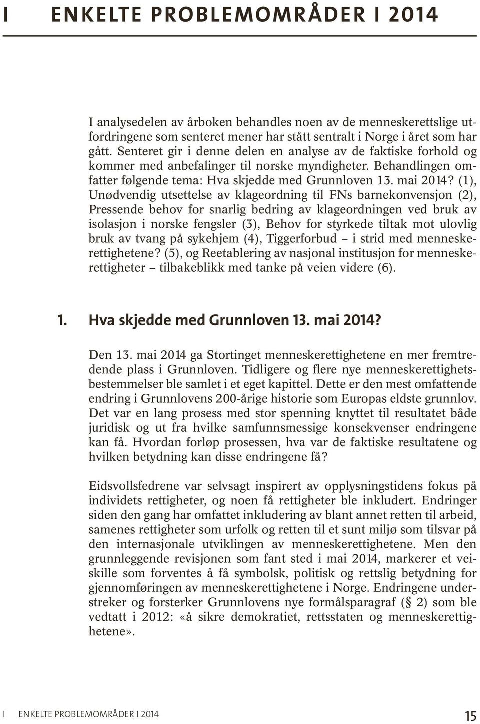 (1), Unødvendig utsettelse av klageordning til FNs barnekonvensjon (2), Pressende behov for snarlig bedring av klageordningen ved bruk av isolasjon i norske fengsler (3), Behov for styrkede tiltak