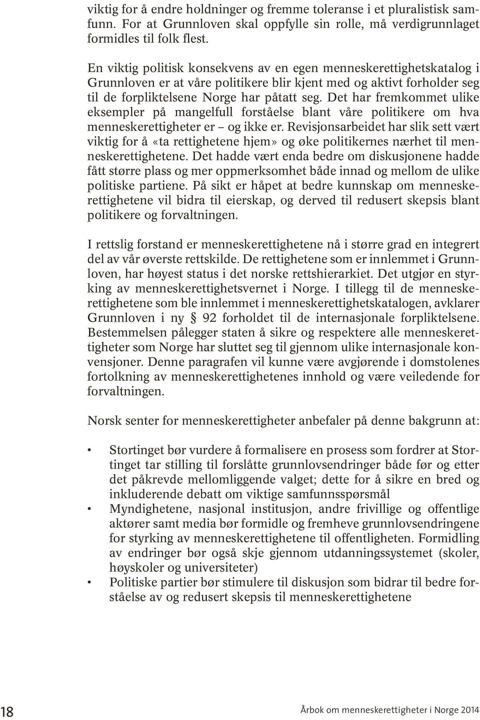 Det har fremkommet ulike eksempler på mangelfull forståelse blant våre politikere om hva menneske rettigheter er og ikke er.