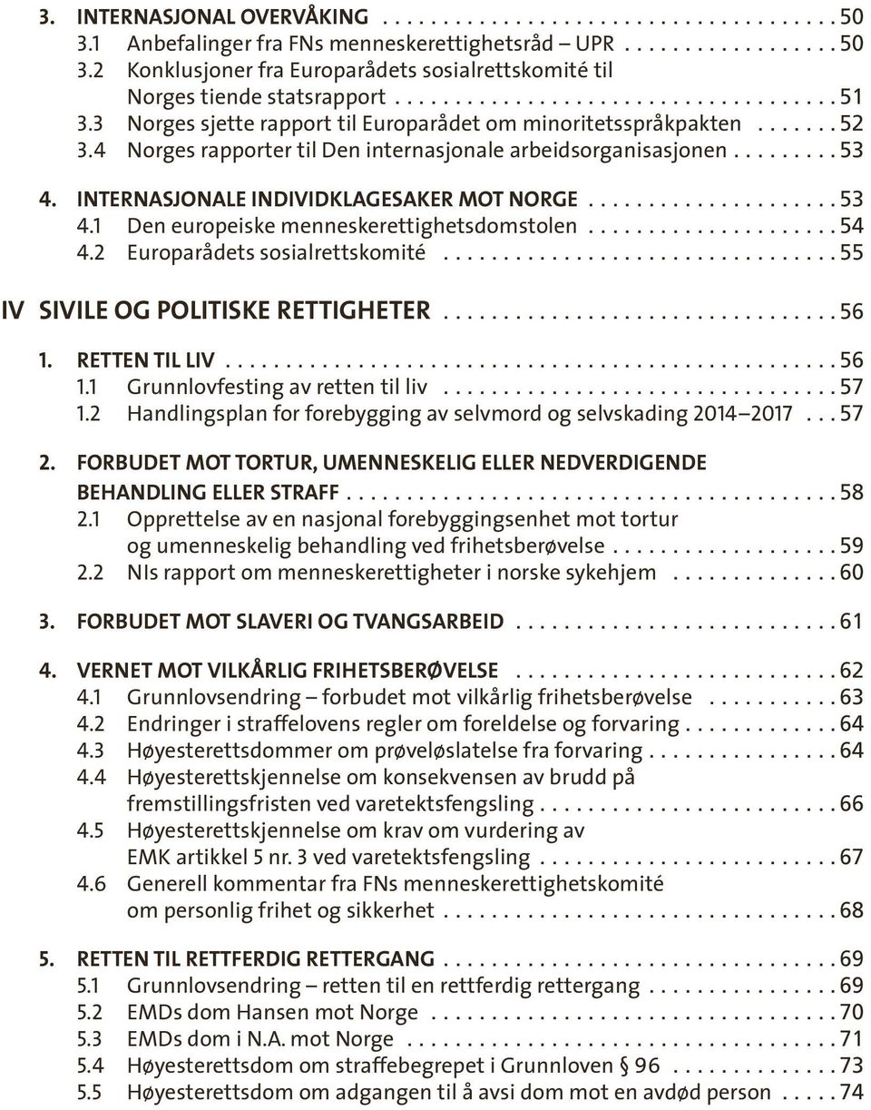 INTERNASJONALE INDIVIDKLAGESAKER MOT NORGE.................... 53 4.1 Den europeiske menneskerettighetsdomstolen.................... 54 4.2 Europarådets sosialrettskomité.