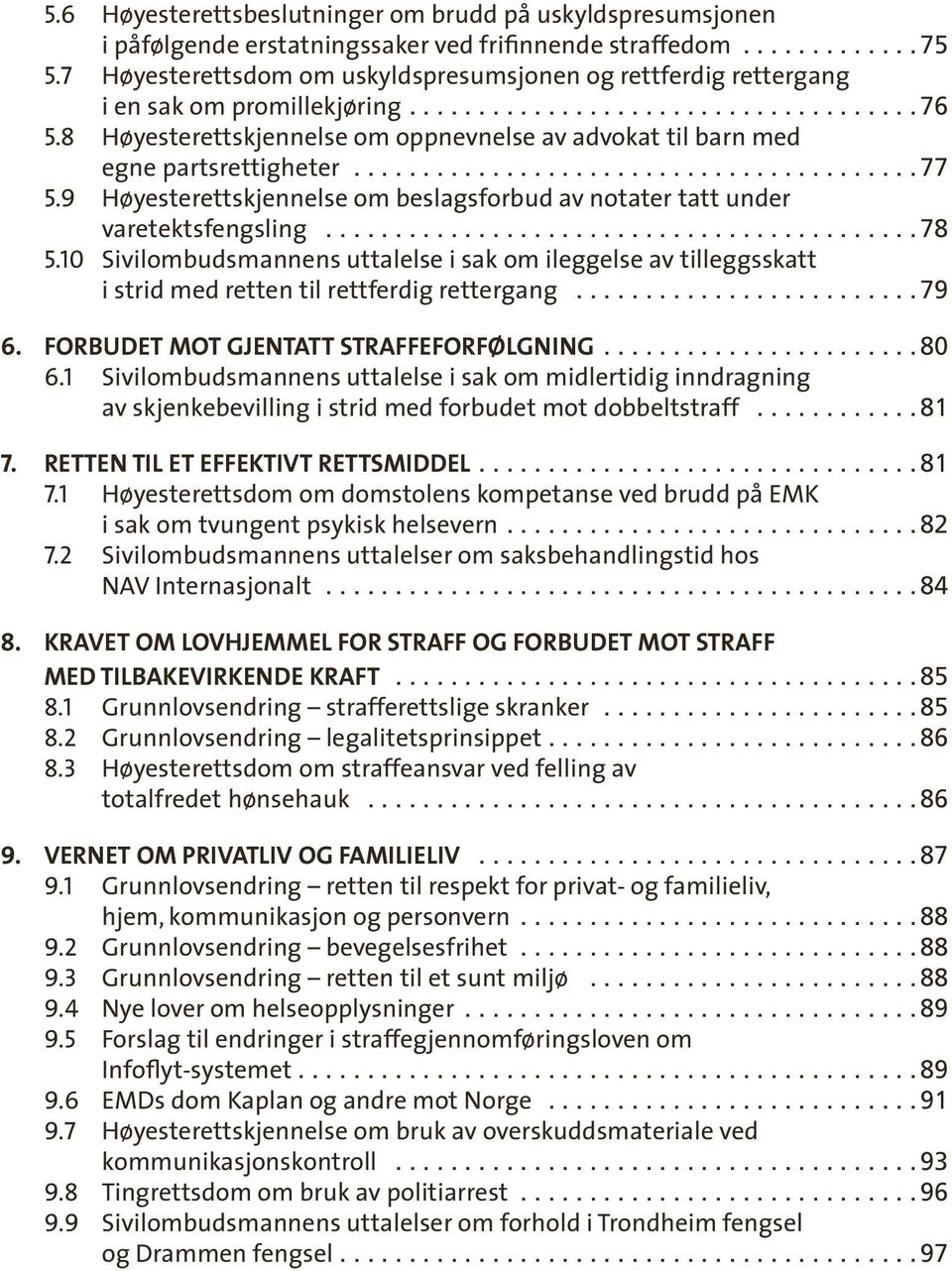 8 Høyesterettskjennelse om oppnevnelse av advokat til barn med egne partsrettigheter......................................... 77 5.