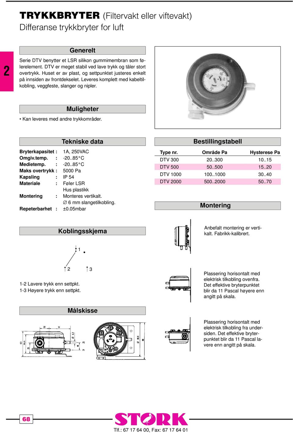 Bryterkapasitet : 1A, 50VAC Omgiv.temp. : -0..85 C Medietemp. : -0..85 C Maks overtrykk : 5000 a Kapsling : I 54 Materiale : Føler LSR Hus plastikk Montering : Monteres vertikalt.