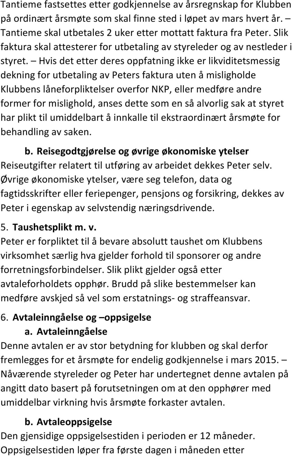 Hvis det etter deres oppfatning ikke er likviditetsmessig dekning for utbetaling av Peters faktura uten å misligholde Klubbens låneforpliktelser overfor NKP, eller medføre andre former for