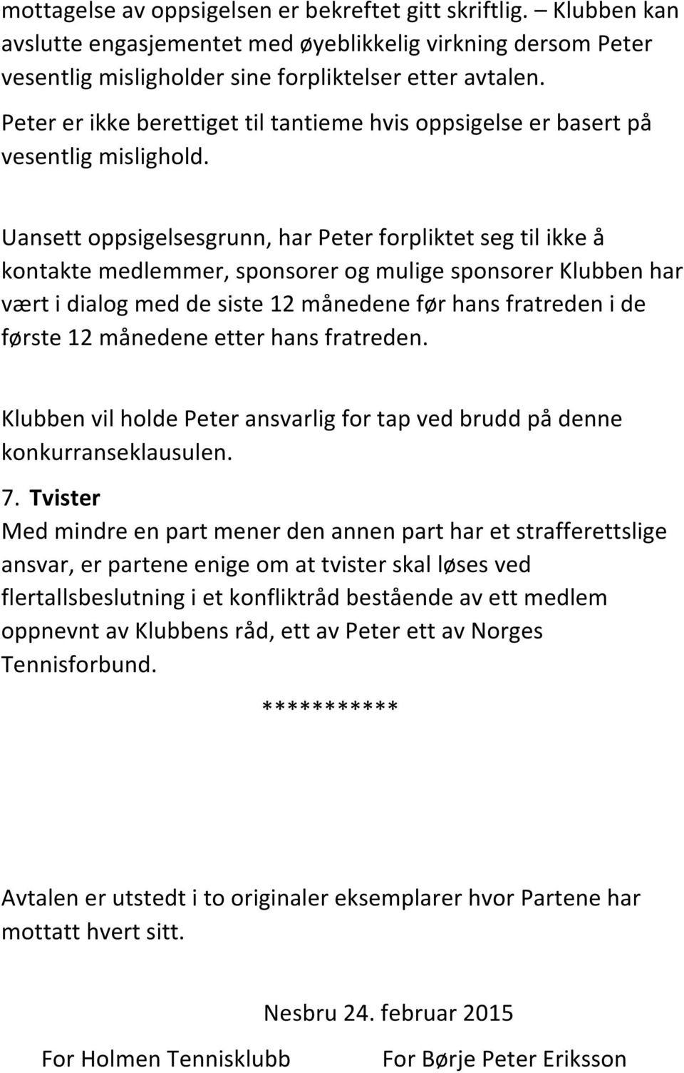 Uansett oppsigelsesgrunn, har Peter forpliktet seg til ikke å kontakte medlemmer, sponsorer og mulige sponsorer Klubben har vært i dialog med de siste 12 månedene før hans fratreden i de første 12