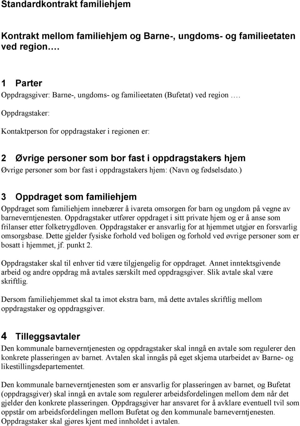 ) 3 Oppdraget som familiehjem Oppdraget som familiehjem innebærer å ivareta omsorgen for barn og ungdom på vegne av barneverntjenesten.