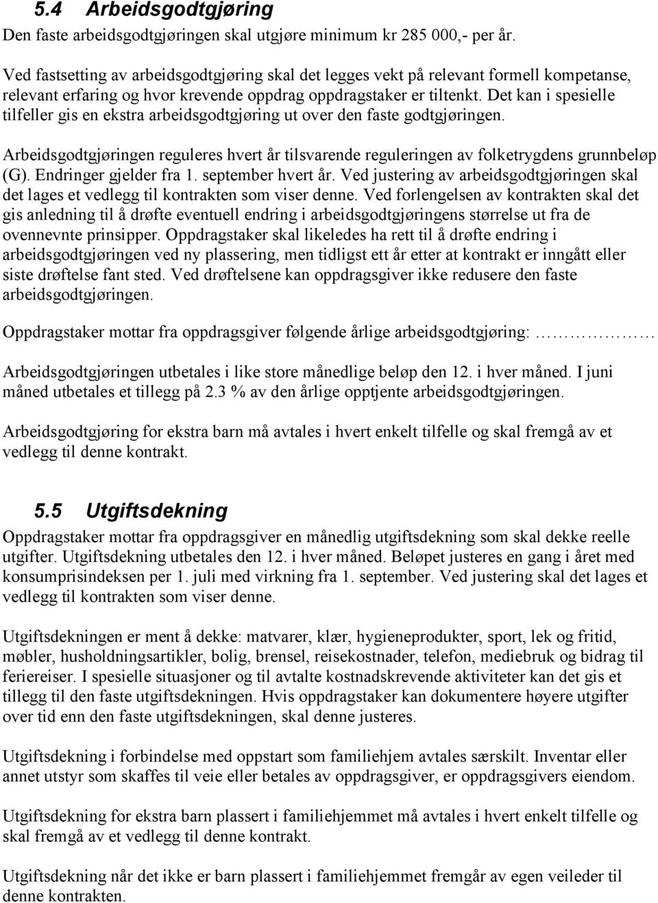 Det kan i spesielle tilfeller gis en ekstra arbeidsgodtgjøring ut over den faste godtgjøringen. Arbeidsgodtgjøringen reguleres hvert år tilsvarende reguleringen av folketrygdens grunnbeløp (G).