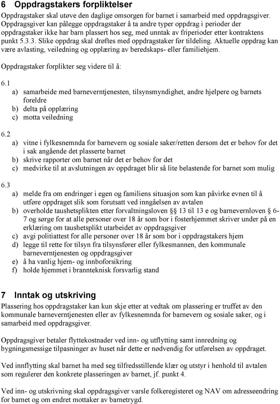 3. Slike oppdrag skal drøftes med oppdragstaker før tildeling. Aktuelle oppdrag kan være avlasting, veiledning og opplæring av beredskaps- eller familiehjem.