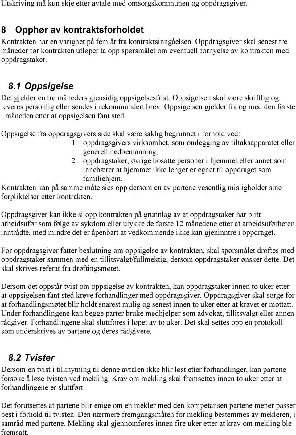 1 Oppsigelse Det gjelder en tre måneders gjensidig oppsigelsesfrist. Oppsigelsen skal være skriftlig og leveres personlig eller sendes i rekommandert brev.