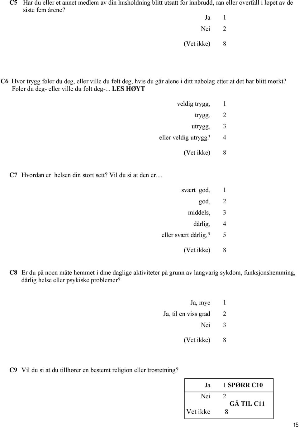 .. LES HØYT veldig trygg, 1 trygg, 2 utrygg, 3 eller veldig utrygg? 4 C7 Hvordan er helsen din stort sett? Vil du si at den er... svært god, 1 god, 2 middels, 3 dårlig, 4 eller svært dårlig,?