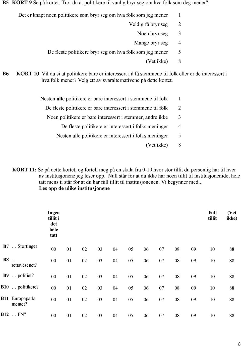 si at politikere bare er interessert i å få stemmene til folk eller er de interessert i hva folk mener? Velg ett av svaralternativene på dette kortet.