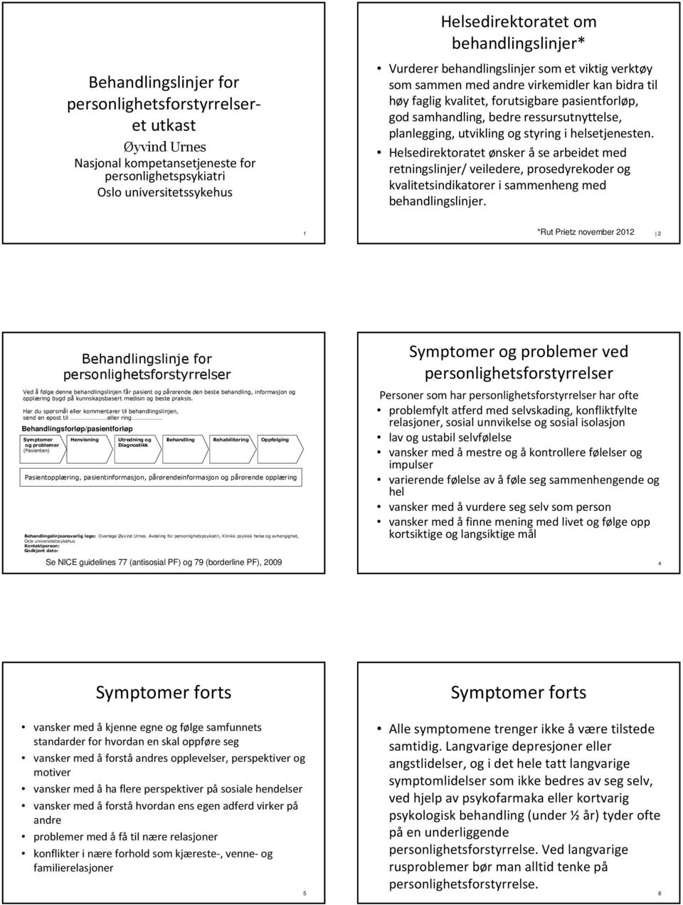 utvikling og styring i helsetjenesten. Helsedirektoratet ønsker åse arbeidet med retningslinjer/ veiledere, prosedyrekoder og kvalitetsindikatorer i sammenheng med behandlingslinjer.