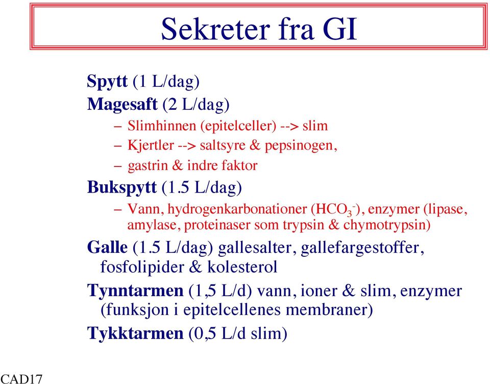 5 L/dag) Vann, hydrogenkarbonationer (HCO 3- ), enzymer (lipase, amylase, proteinaser som trypsin & chymotrypsin)