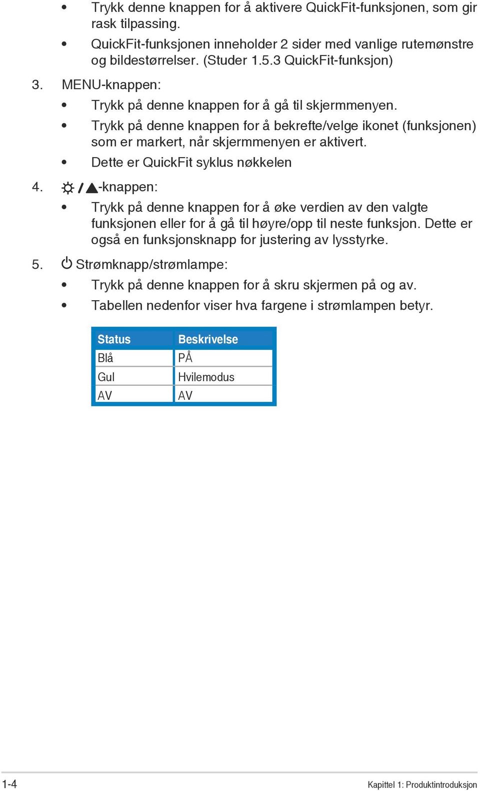 Dette er QuickFit syklus nøkkelen 4. -knappen: Trykk på denne knappen for å øke verdien av den valgte funksjonen eller for å gå til høyre/opp til neste funksjon.