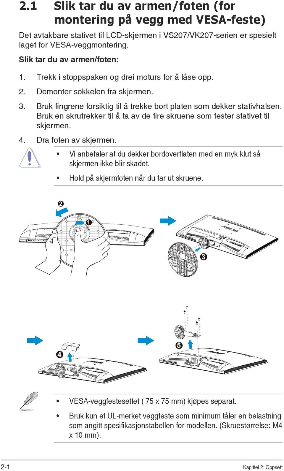 Bruk en skrutrekker til å ta av de fire skruene som fester stativet til skjermen. 4. Dra foten av skjermen. Vi anbefaler at du dekker bordoverflaten med en myk klut så skjermen ikke blir skadet.