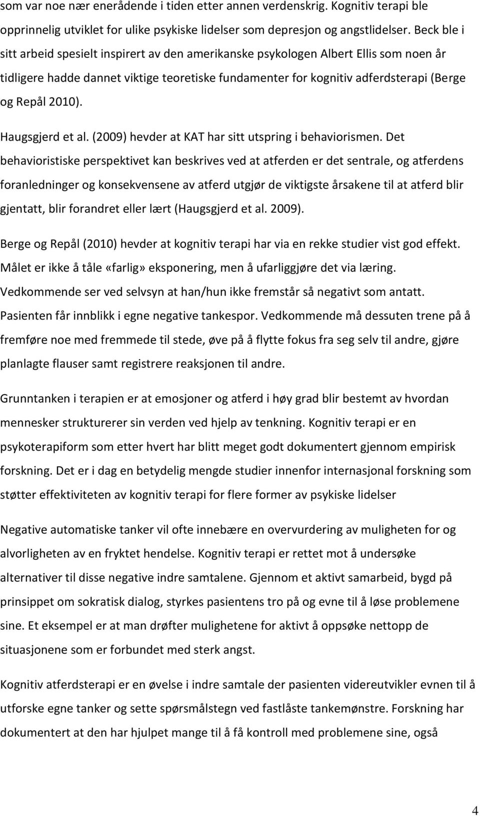 Haugsgjerd et al. (2009) hevder at KAT har sitt utspring i behaviorismen.