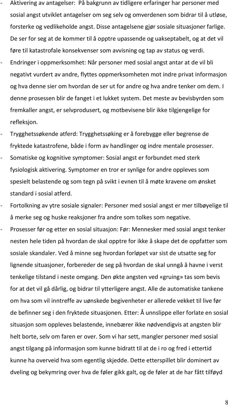 De ser for seg at de kommer til å opptre upassende og uakseptabelt, og at det vil føre til katastrofale konsekvenser som avvisning og tap av status og verdi.