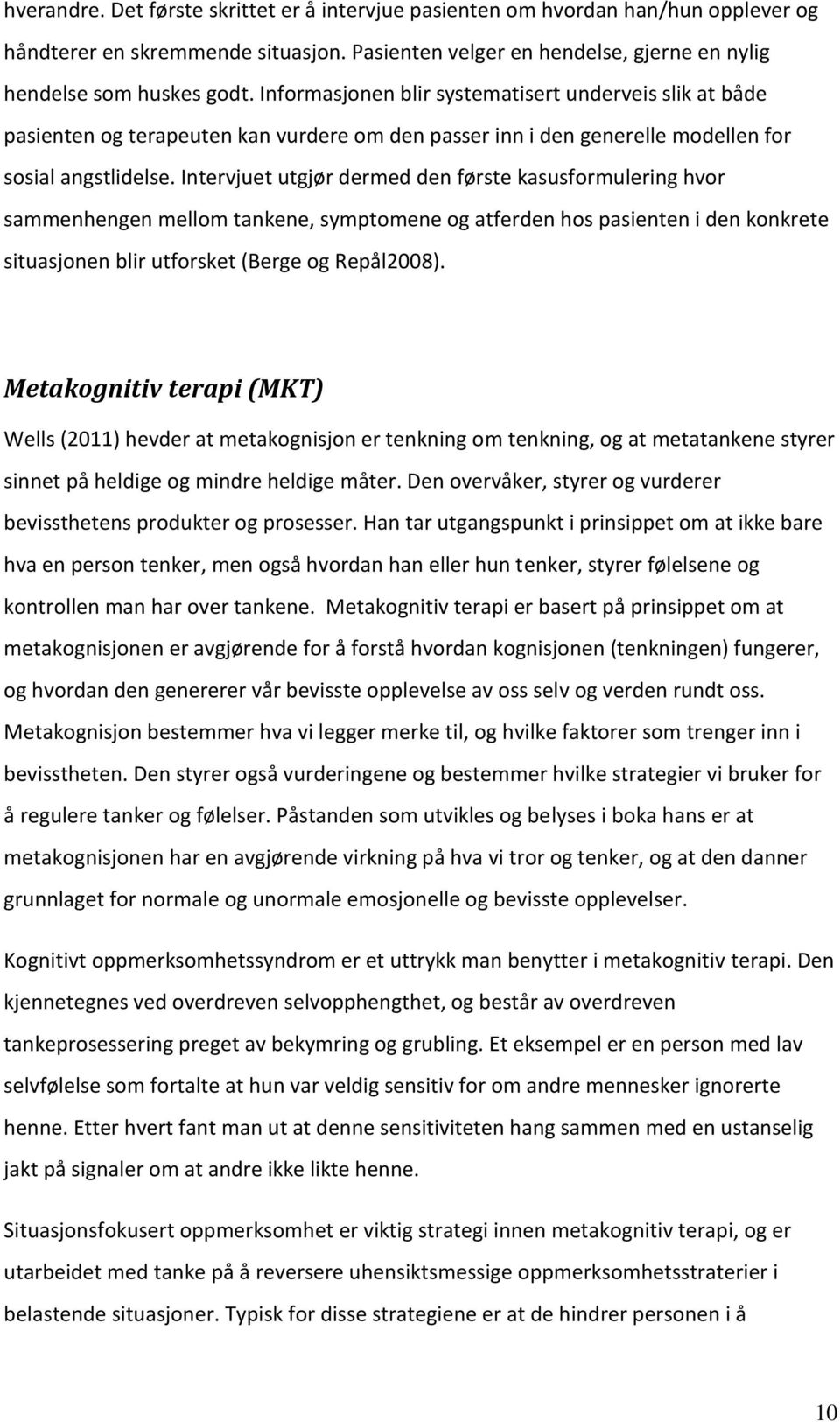 Intervjuet utgjør dermed den første kasusformulering hvor sammenhengen mellom tankene, symptomene og atferden hos pasienten i den konkrete situasjonen blir utforsket (Berge og Repål2008).