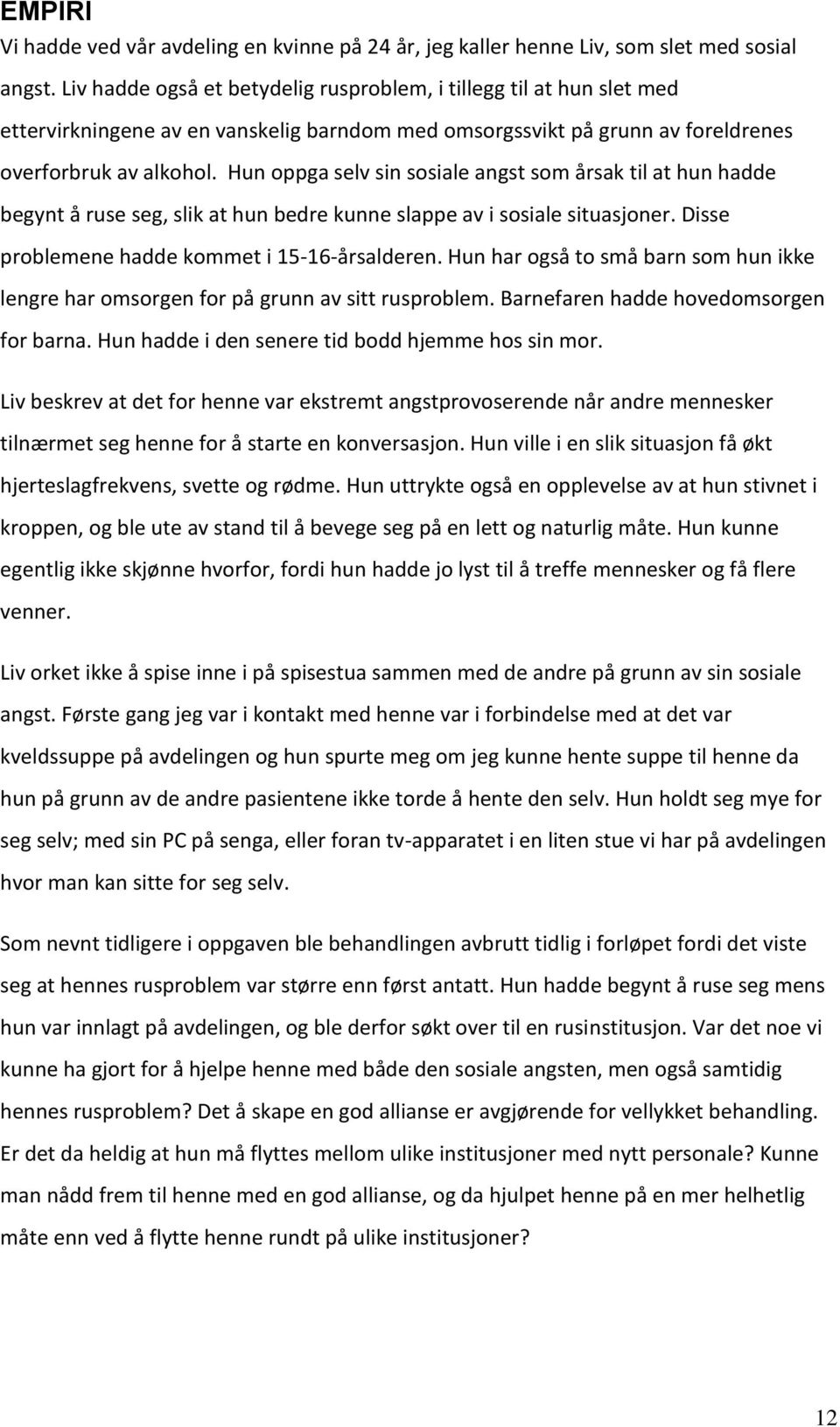 Hun oppga selv sin sosiale angst som årsak til at hun hadde begynt å ruse seg, slik at hun bedre kunne slappe av i sosiale situasjoner. Disse problemene hadde kommet i 15-16-årsalderen.