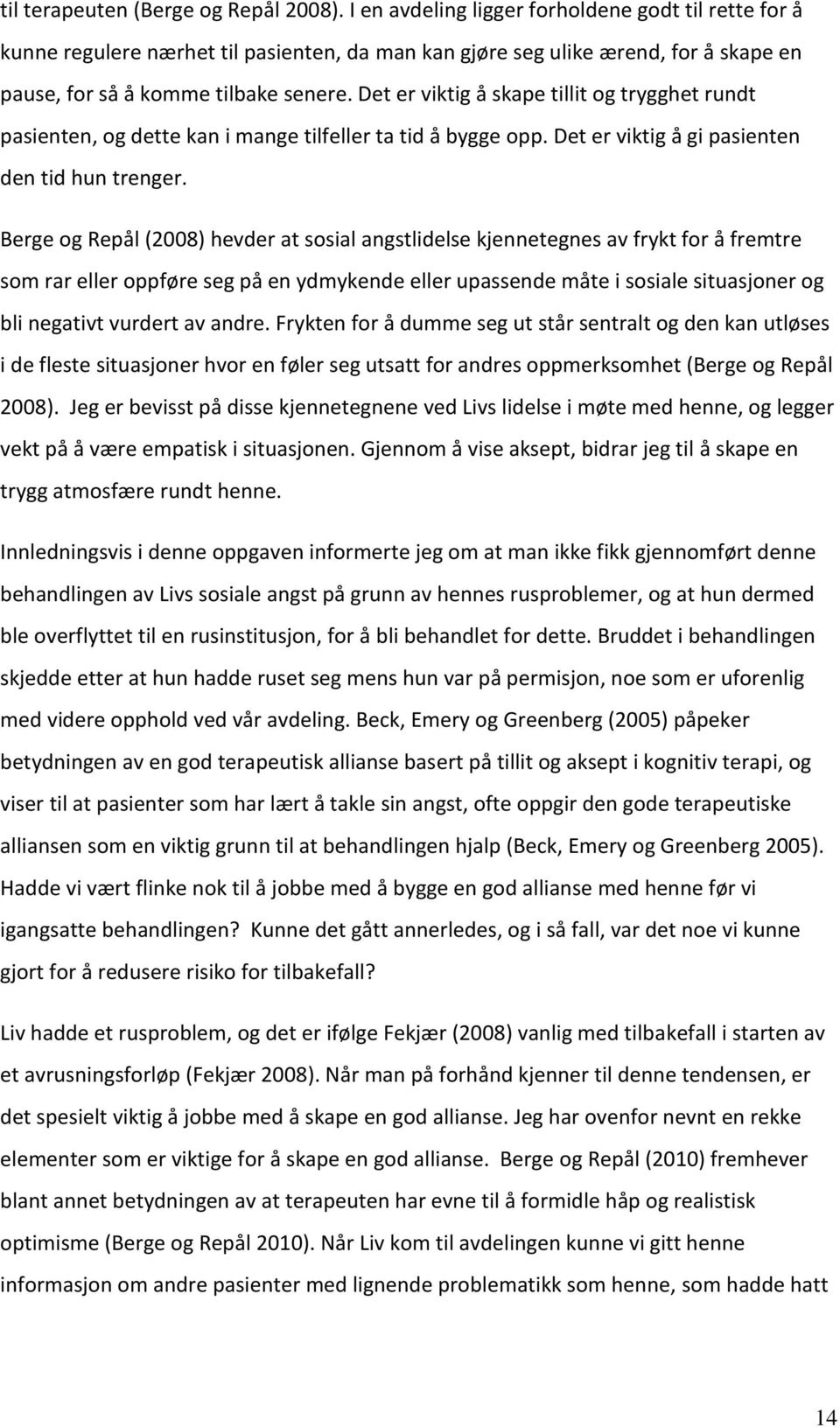 Det er viktig å skape tillit og trygghet rundt pasienten, og dette kan i mange tilfeller ta tid å bygge opp. Det er viktig å gi pasienten den tid hun trenger.