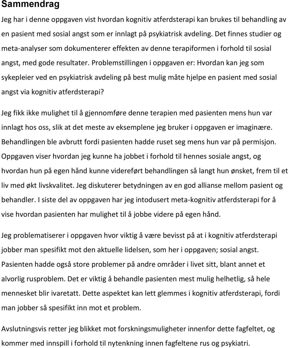 Problemstillingen i oppgaven er: Hvordan kan jeg som sykepleier ved en psykiatrisk avdeling på best mulig måte hjelpe en pasient med sosial angst via kognitiv atferdsterapi?