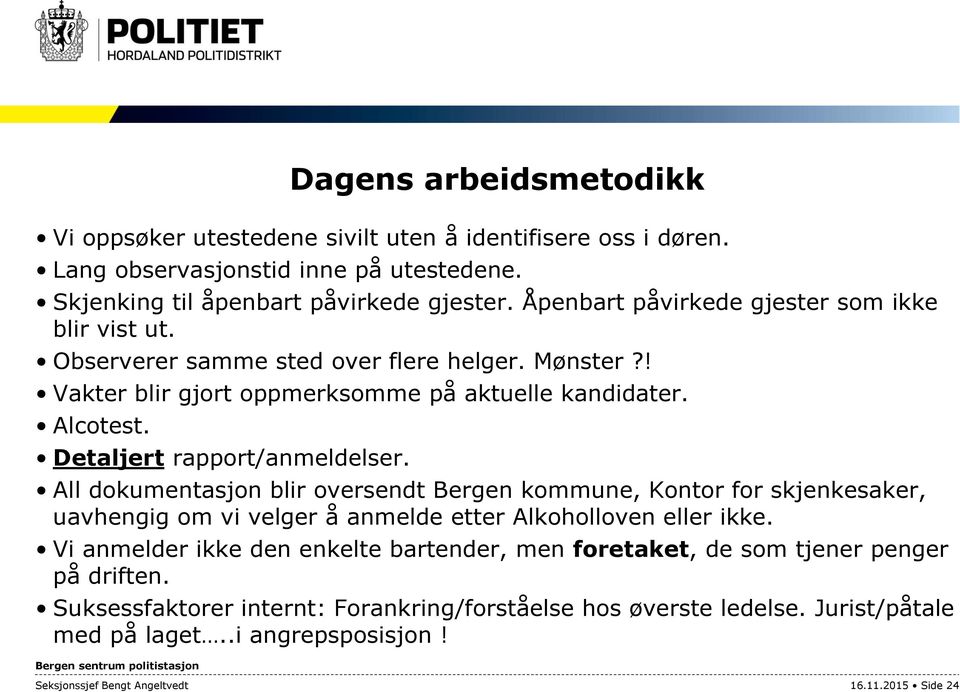 Alcotest. Detaljert rapport/anmeldelser. All dokumentasjon blir oversendt Bergen kommune, Kontor for skjenkesaker, uavhengig om vi velger å anmelde etter Alkoholloven eller ikke.