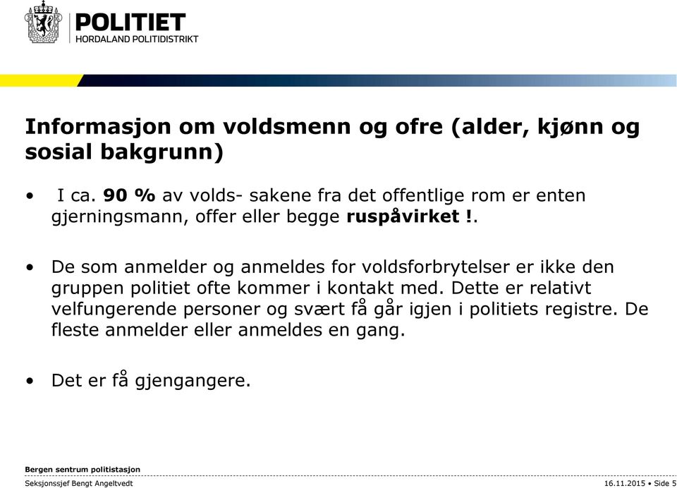 . De som anmelder og anmeldes for voldsforbrytelser er ikke den gruppen politiet ofte kommer i kontakt med.