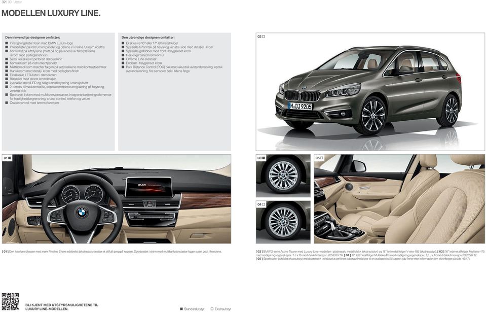 av førerplassen) i krom med perleglansfinish Seter i eksklusivt perforert dakotaskinn Kontrastsøm på instrumentpanelet Midtkonsoll som matcher fargen på setetrekkene med kontrastsømmer Hanskerom med