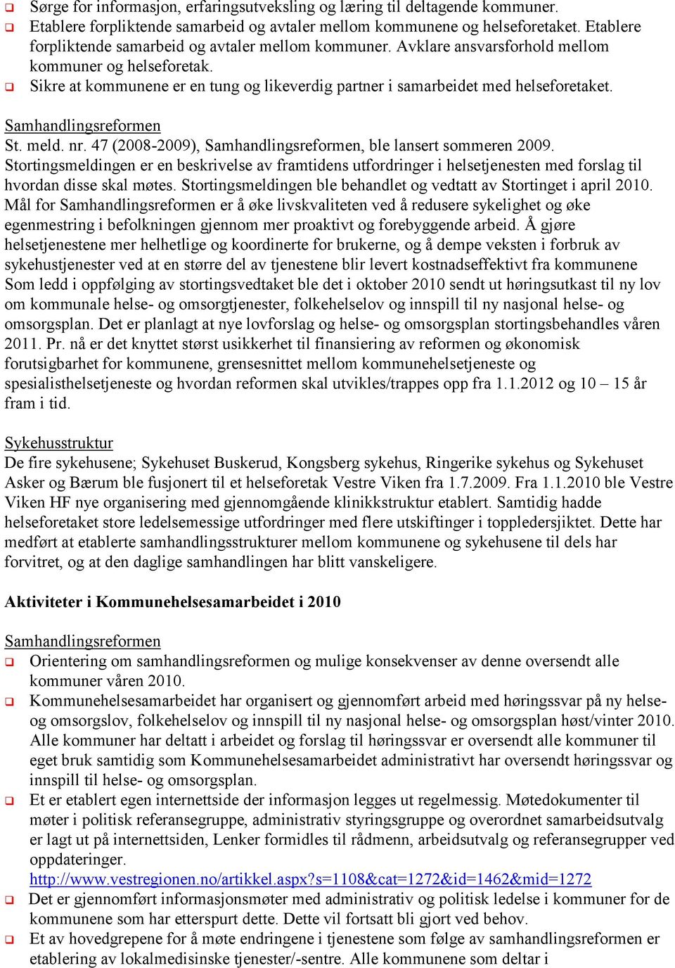 Sikre at kommunene er en tung og likeverdig partner i samarbeidet med helseforetaket. Samhandlingsreformen St. meld. nr. 47 (2008-2009), Samhandlingsreformen, ble lansert sommeren 2009.