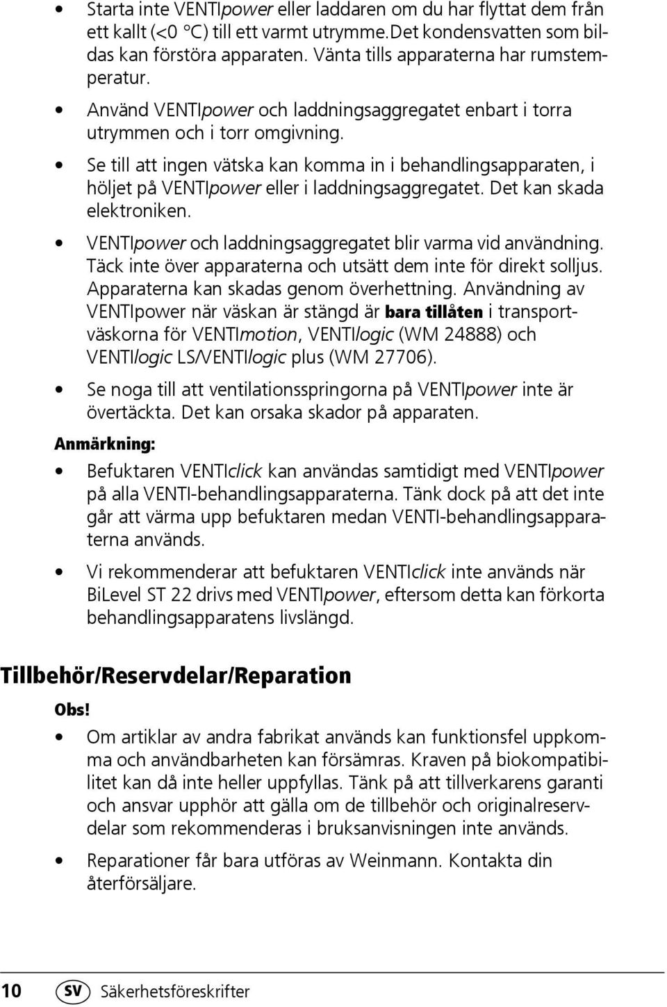 Se till att ingen vätska kan komma in i behandlingsapparaten, i höljet på VENTIpower eller i laddningsaggregatet. Det kan skada elektroniken.